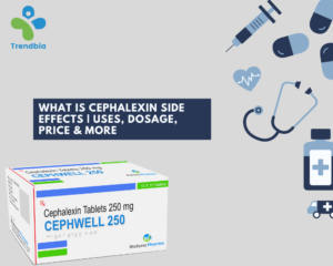 What is Cephalexin Side Effects Uses, Dosage, Price & More